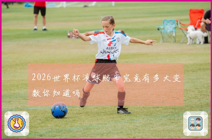 2026世界杯滚球赔率究竟有多大变数你知道吗