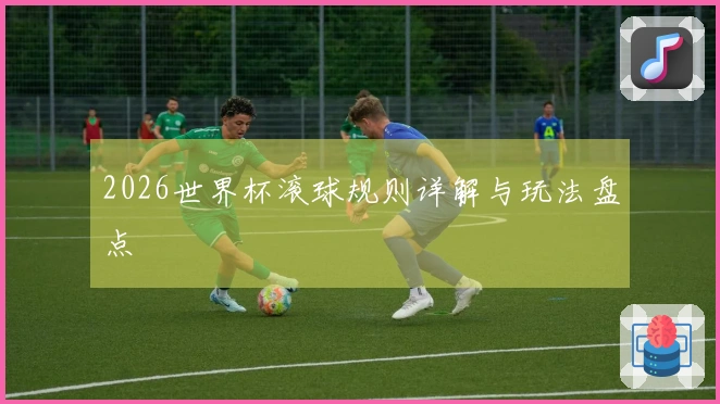 2026世界杯滚球规则详解与玩法盘点